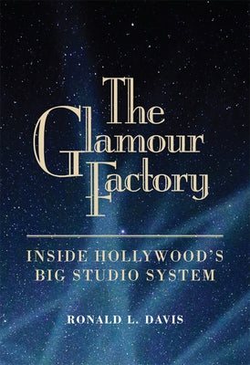 Glamour Factory: Inside Hollywood's Big Studio System by Davis, Ronald L.