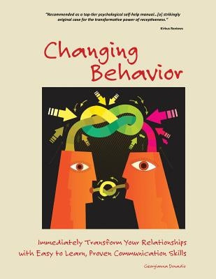 Changing Behavior: Immediately Transform Your Relationships with Easy to Learn, Proven Communication Skills (Black and White edition) by Donadio, Georgianna