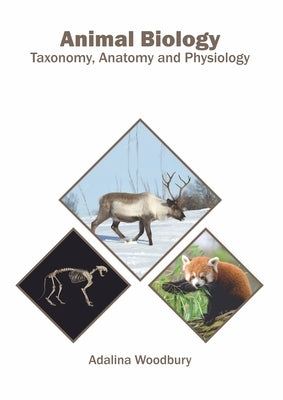 Animal Biology: Taxonomy, Anatomy and Physiology by Woodbury, Adalina