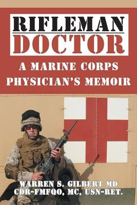 Rifleman/Doctor: A Marine Corps Physician's Memoir by Gilbert, Warren S.