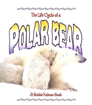 The Life Cycle of a Polar Bear by Sjonger, Rebecca