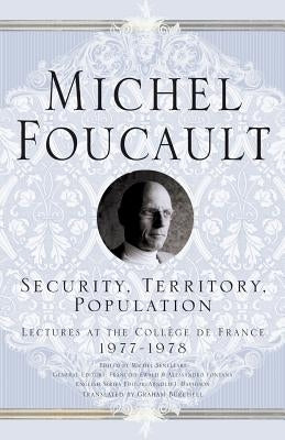 Security, Territory, Population: Lectures at the College de France, 1977 - 78 by Foucault, M.