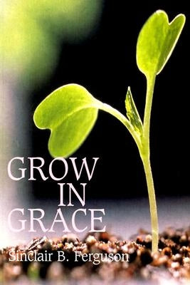 Grow in Grace by Ferguson, Sinclair B.