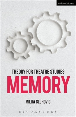 Theory for Theatre Studies: Memory by Gluhovic, Milija