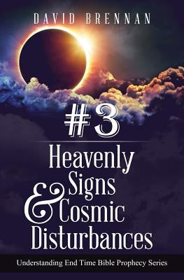 # 3: Heavenly Signs & Cosmic Disturbances: Understanding End Time Bible Prophecy by Brennan, David J.