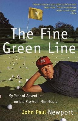 The Fine Green Line: My Year of Golf Adventure on the Pro-Golf Mini-Tours by Newport, John