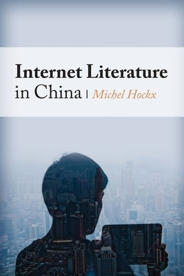 Internet Literature in China by Hockx, Michel