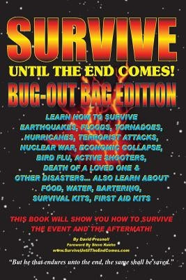 Survive Until The End Comes - (Bug-Out Bag Edition): Survive Earthquakes, Floods, Tornadoes, Hurricanes, Terrorist Attacks, War, Bird Flu, Shooters, & by Presnell, David