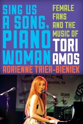Sing Us a Song, Piano Woman: Female Fans and the Music of Tori Amos by Trier-Bieniek, Adrienne