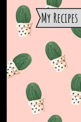 My Recipes: Lovely Cactus Recepi Book Record Your Delicious & Favourite Meals On It - 100 Entries (6"X9") by Journals, Wild