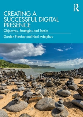 Creating a Successful Digital Presence: Objectives, Strategies and Tactics by Fletcher, Gordon