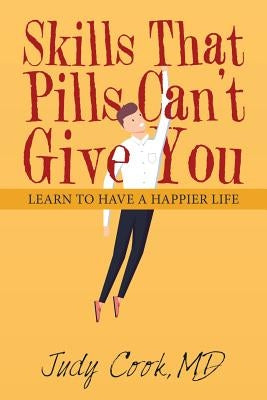 Skills That Pills Can't Give You: Learn to Have a Happier Life by Cook, Judy