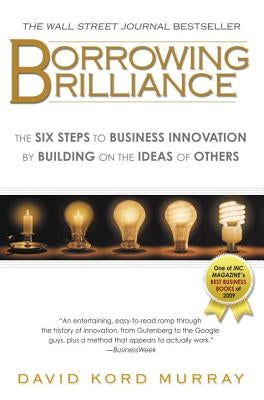 Borrowing Brilliance: The Six Steps to Business Innovation by Building on the Ideas of Others by Murray, David Kord