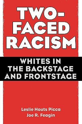 Two-Faced Racism: Whites in the Backstage and Frontstage by Picca, Leslie Houts