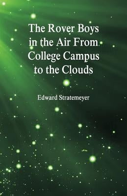 The Rover Boys in the Air From College Campus to the Clouds by Stratemeyer, Edward