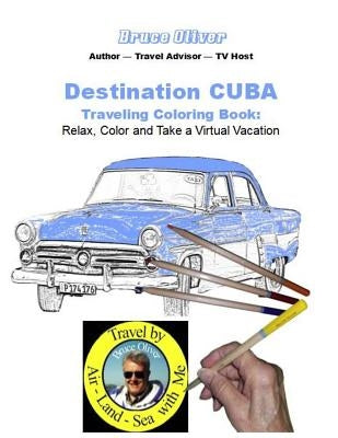 Destination Cuba - Traveling Coloring Book: 30 Illustrations, Relax, Color & Take a Virtual Vacation by Oliver, Bruce