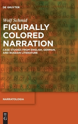 Figurally Colored Narration: Case Studies from English, German, and Russian Literature by Schmid, Wolf