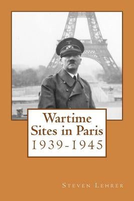 Wartime Sites in Paris: 1939-1945 by Lehrer, Steven