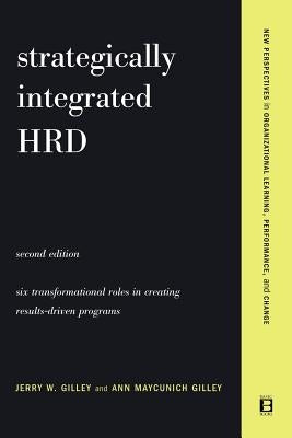 Strategically Integrated Hrd: A Six- Step Approach to Creating Results-Driven Programs Performance by Gilley, Ann Maycunich