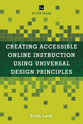 Creating Accessible Online Instruction Using Universal Design Principles: A Lita Guide by Lund, Brady
