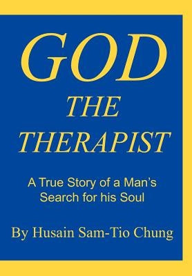 God the Therapist: A True Story of a Man's Search for His Soul by Sam-Tio Chung, Husain