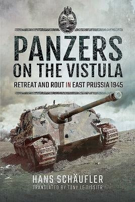 Panzers on the Vistula: Retreat and Rout in East Prussia 1945 by Schäufler, Hans