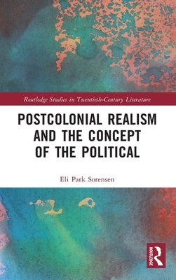Postcolonial Realism and the Concept of the Political by Sorensen, Eli Park