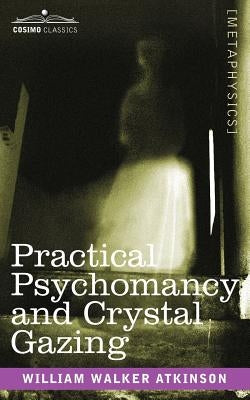 Practical Psychomancy and Crystal Gazing by Atkinson, William Walker