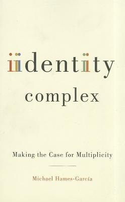 Identity Complex: Making the Case for Multiplicity by Hames-García, Michael