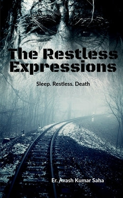 The Restless Expressions: Sleep. Restless. Death by Saha, Er Avash Kumar