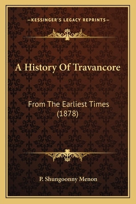 A History Of Travancore: From The Earliest Times (1878) by Menon, P. Shungoonny