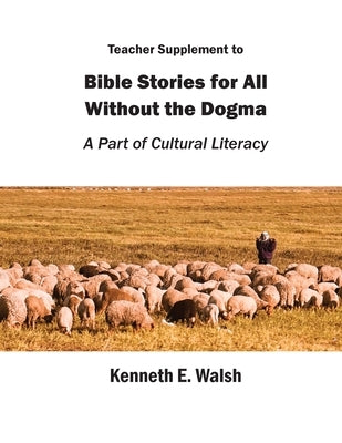 Teacher Supplement to Bible Stories for All Without the Dogma: A Part of Cultural Literacy by Walsh, Kenneth E.