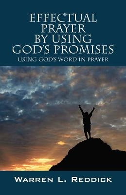 Effectual Prayer By Using God's Promises: Using God's Words In Prayer by Reddick, Warren L.