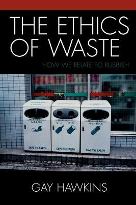The Ethics of Waste: How We Relate to Rubbish by Hawkins, Gay