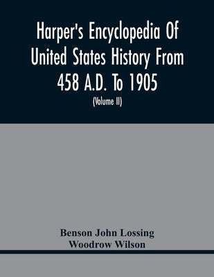 Harper'S Encyclopedia Of United States History From 458 A.D. To 1905; With A Preface On The Study Of American History With Original Documents, Portrai by John Lossing, Benson