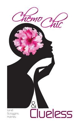 Chemo Chic and Clueless by Holmes, Janet Scroggins