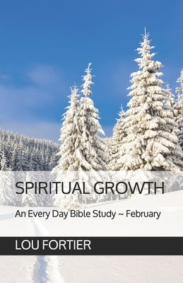 Spiritual Growth: An Every Day Bible Study February by Fortier, Lou