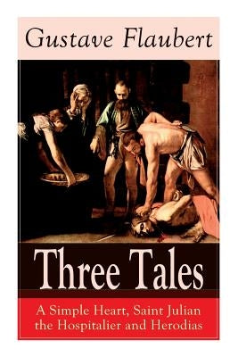 Three Tales: A Simple Heart, Saint Julian the Hospitalier and Herodias: Classic of French Literature by Flaubert, Gustave