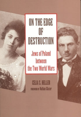 On the Edge of Destruction: Jews of Poland between the Two World Wars by Heller, Celia S.