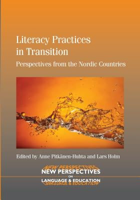 Literacy Practices in Transition: Perspectives from the Nordic Countries by Pitkänen-Huhta, Anne