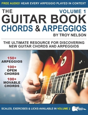The Guitar Book: Volume 1: The Ultimate Resource for Discovering New Guitar Chords & Arpeggios by Nelson, Troy