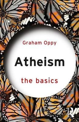 Atheism: The Basics: The Basics by Oppy, Graham