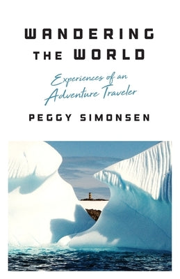 Wandering the World: Experiences of an Adventure Traveler by Simonsen, Peggy