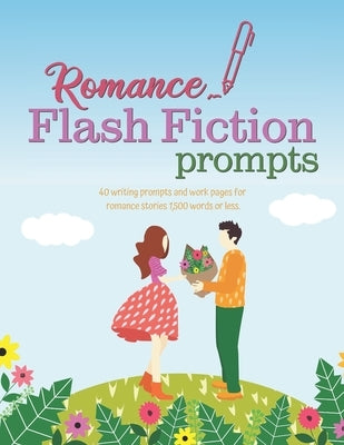 Romance Flash Fiction Prompts: Writing Motivation for Projects 1,500 Words or Less by Haven, Ember