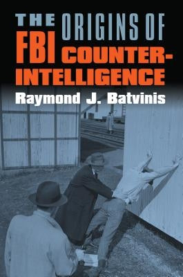 The Origins of FBI Counterintelligence by Batvinis, Raymond J.