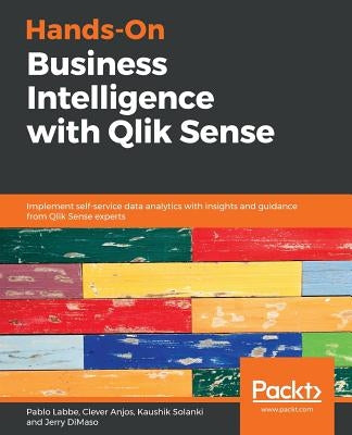 Hands-On Business Intelligence with Qlik Sense: Implement self-service data analytics with insights and guidance from Qlik Sense experts by Solanki, Kaushik