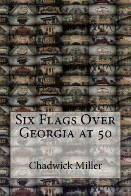 Six Flags Over Georgia at 50 by Miller, Chadwick