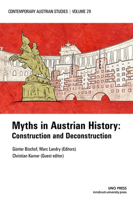 Myths in Austrian History (Contemporary Austrian Studies, Vol. 29): Construction and Deconstruction by Bischof, Günter