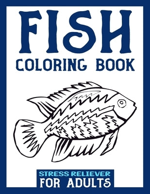Fish Coloring Book Stress Reliever for Adults: Fishing Coloring Book For Adults - Stress Relieving Art Therapy Designs For A Deeper Relaxation For Men by Ltd, Dissidents