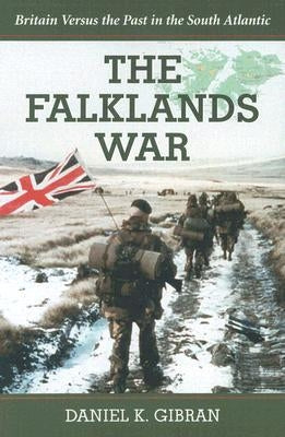 The Falklands War: Britain Versus the Past in the South Atlantic by Gibran, Daniel K.